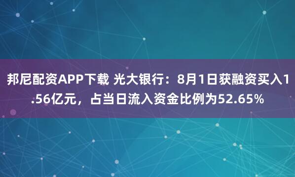 邦尼配资APP下载 光大银行：8月1日获融资买入1.56亿元，占当日流入资金比例为52.65%