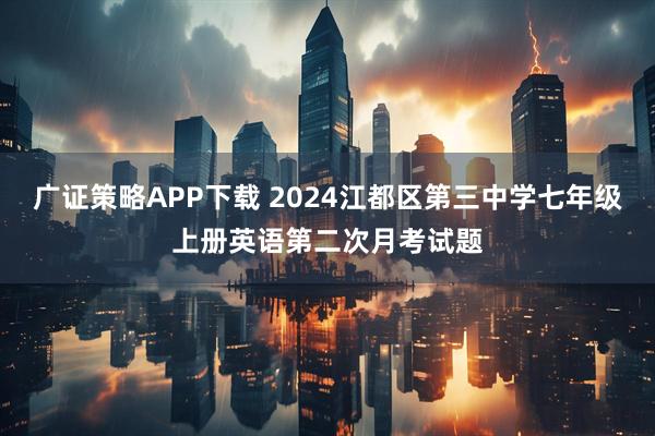 广证策略APP下载 2024江都区第三中学七年级上册英语第二次月考试题