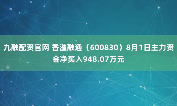 九融配资官网 香溢融通(600830)8月1日主力资金净买入948.07万元